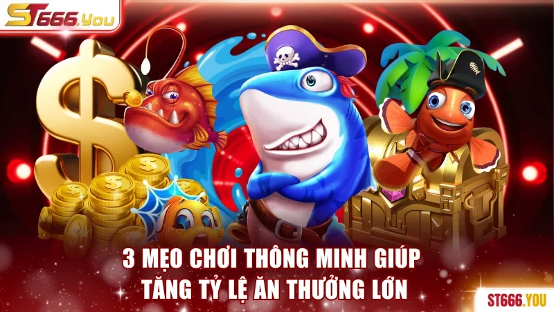 3 mẹo chơi thông minh giúp tăng tỷ lệ ăn thưởng lớn