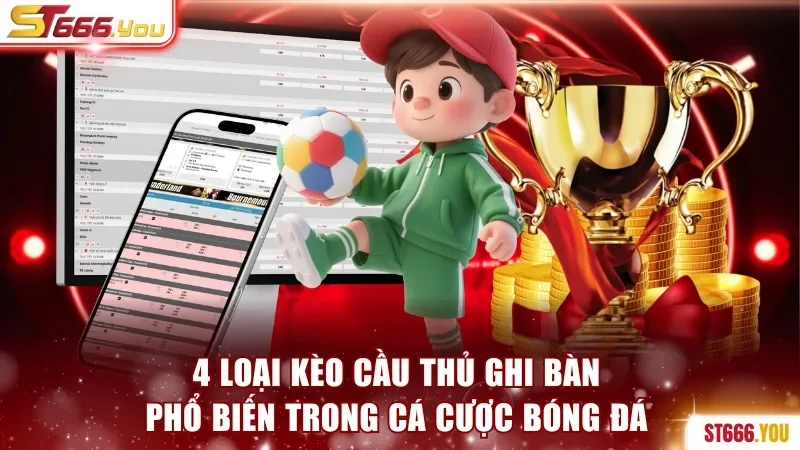 4 loại kèo cầu thủ ghi bàn phổ biến trong cá cược bóng đá