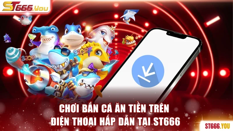 Bắn cá ăn tiền trên điện thoại