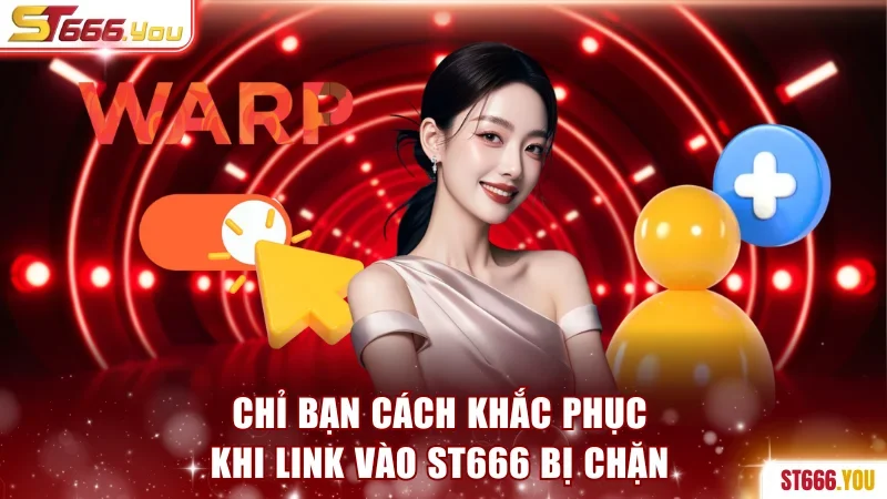 Cách khắc phục khi link vào ST666 bị chặn