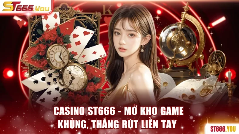 Casino ST666 - Mở Kho Game Khủng, Thắng Rút Liền Tay
