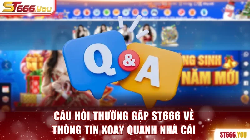 Câu hỏi thường gặp ST666 về thông tin xoay quanh nhà cái