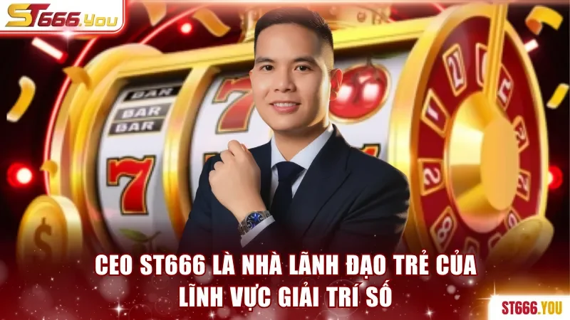 CEO ST666 - Hình Mẫu Lãnh Đạo Tiêu Chuẩn Của Thế Hệ Mới 1 CEO ST666 là nhà lãnh đạo trẻ của lĩnh vực giải trí số