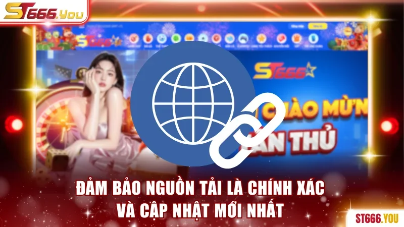 Đảm bảo nguồn tải là chính xác và cập nhật mới nhất