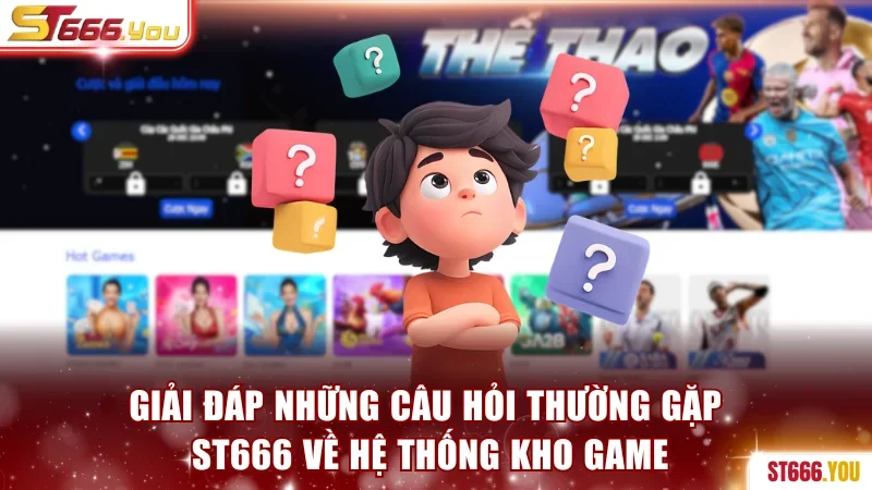 Giải đáp những câu hỏi thường gặp ST666 về hệ thống kho game