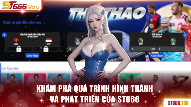 Khám phá chặng đường phát triển của ST666