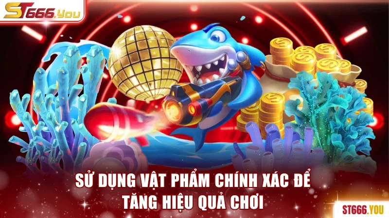 Sử dụng vật phẩm chính xác để tăng hiệu quả chơi