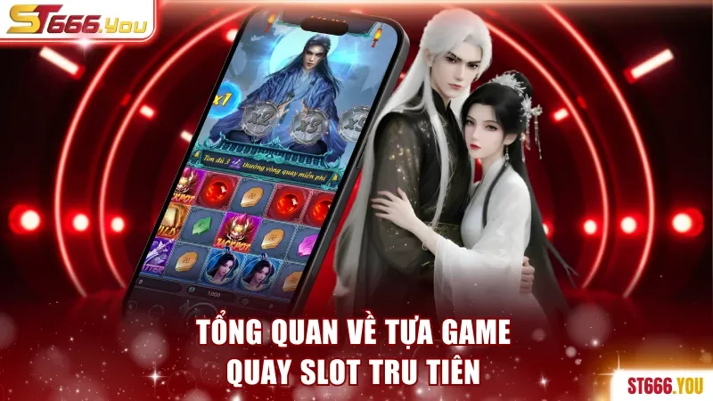 Tổng quan về tựa game quay slot Tru Tiên