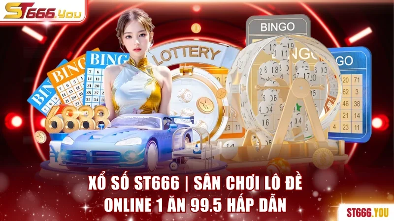 Xổ Số ST666 | Sân Chơi Lô Đề Online 1 Ăn 99.5 Hấp Dẫn